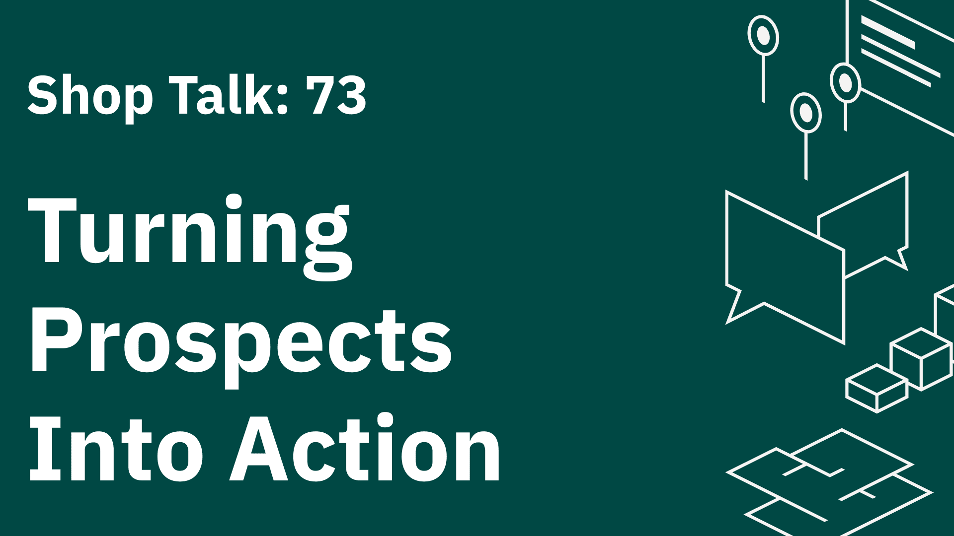 Shop Talk 73: Turning Prospects Into Action