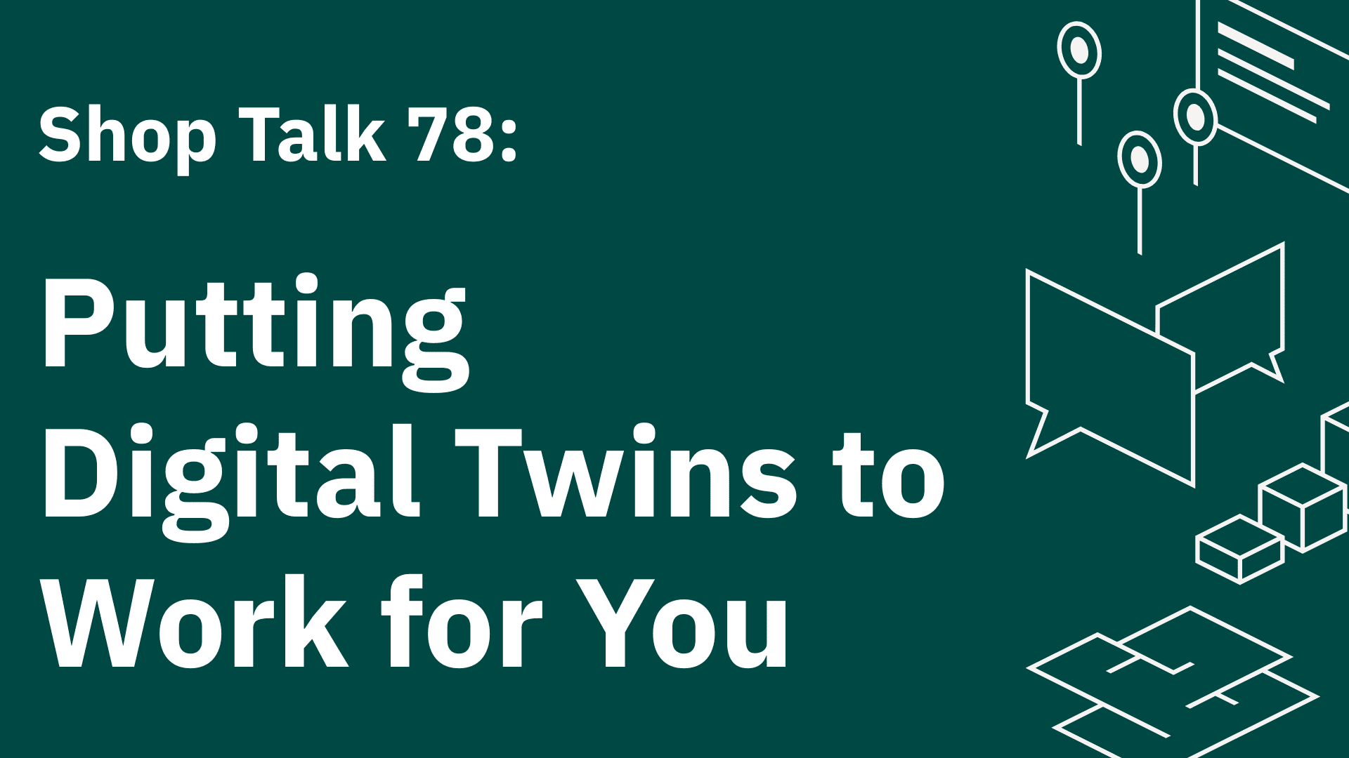 Shop Talk 78: Putting Digital Twins to Work for You