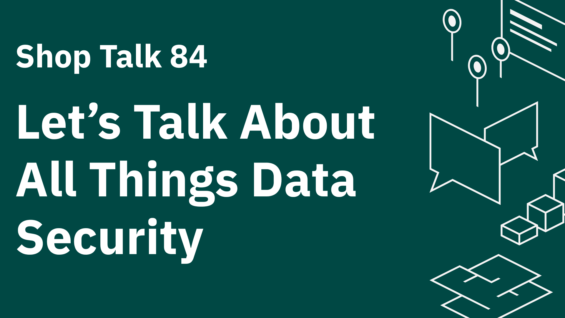 Shop Talk 84: Let’s Talk About All Things Data Security