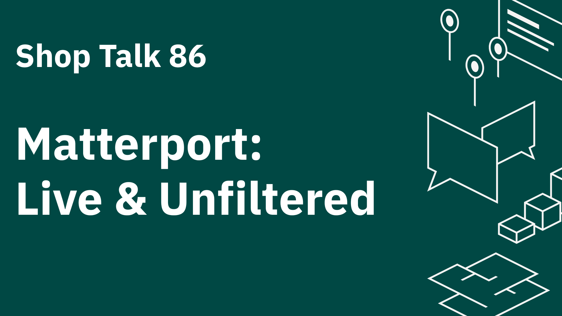 Shop Talk 86: Matterport: Live & Unfiltered