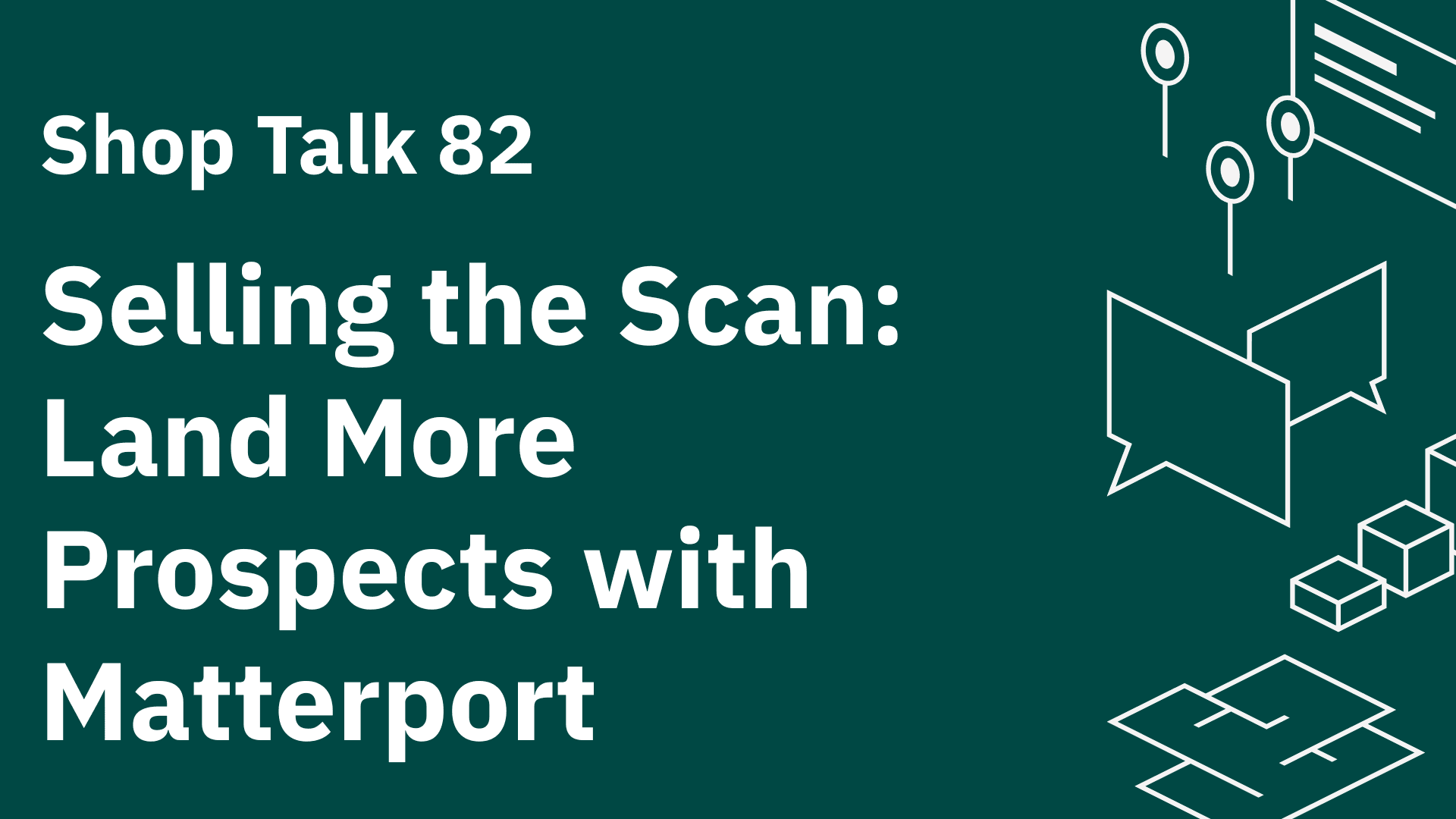 Shoptalk 82: Selling the Scan—Land More Prospects with Matterport