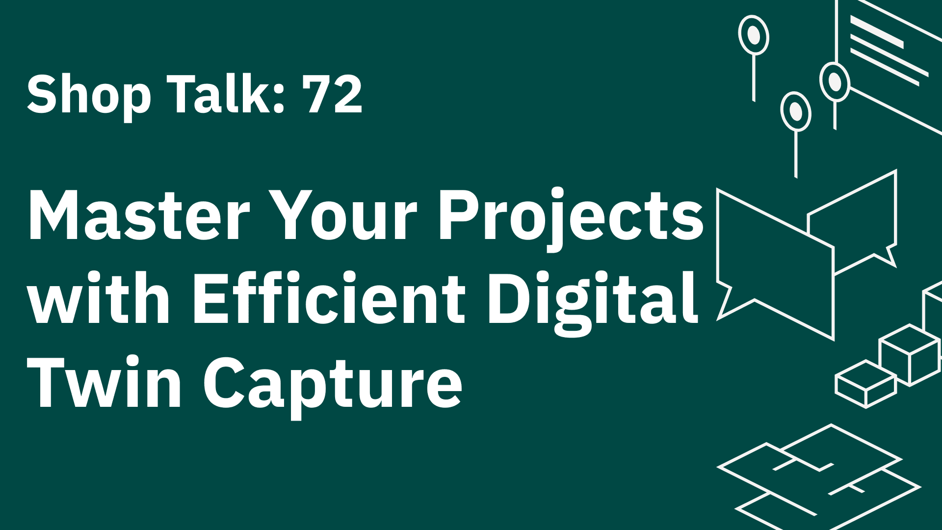 Shop Talk 72: Master Your Projects with Efficient Digital Twin Capture